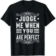 thumbnail image 1 of Judge Me When You Are Perfect Funny Sarcastic Irony Unisex T-Shirt up to size 5XL, 1 of 2