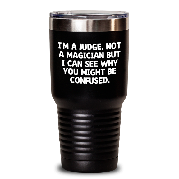 Judge's Quirky Gift, 'I'm A Judge. Not A Magician But I Can See Why You Might Be Confused.' Funny Judge Tumbler, Gifts from Friends for Father's Day