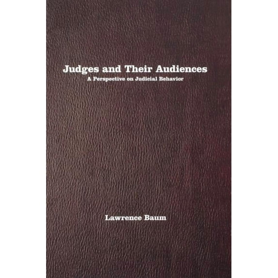 Judges and Their Audiences: A Perspective on Judicial Behavior, (Paperback)