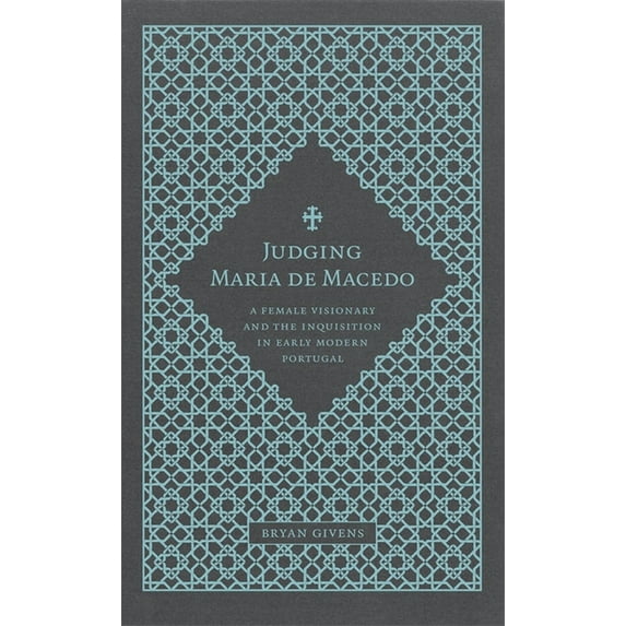 Judging Maria de Macedo: A Female Visionary and the Inquisition in Early Modern Portugal, (Hardcover)