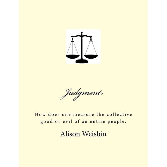 Judgment : How Does One Measure the Collective Good or Evil of an Entire People.