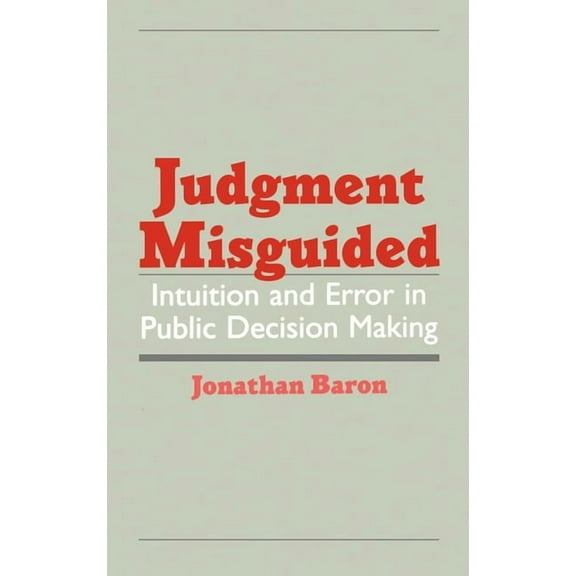 Judgment Misguided: Intuition and Error in Public Decision Making, (Hardcover)