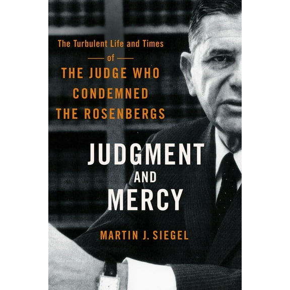 Judgment and Mercy: The Turbulent Life and Times of the Judge Who Condemned the Rosenbergs, (Hardcover)