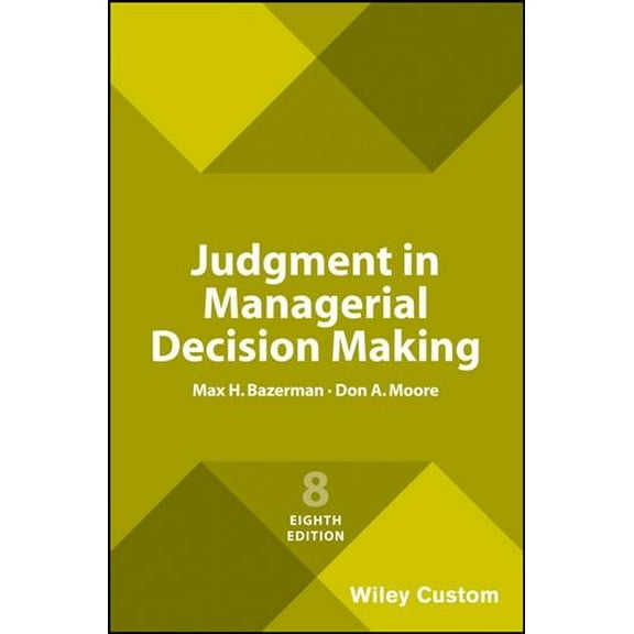Judgment in Managerial Decision Making, 8e Custom Edition (Paperback) by Max H. Bazerman, Don A. Moore