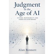 Judgment in the Age of AI Systems, Responsibility, and Human Decision-Making, Paperback