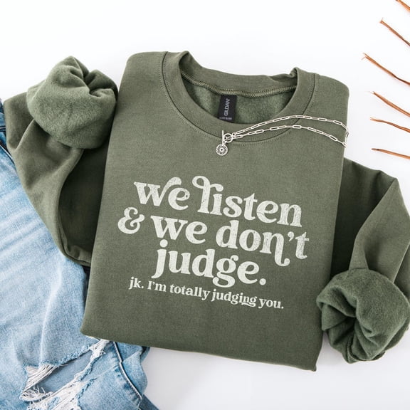 Judgy Sweatshirt, We Listen and We Don't Judge, Sweatshirt, Trendy Crewneck , Sarcastive Shirt, Sweatshirt Tshirt All Size S-5XL