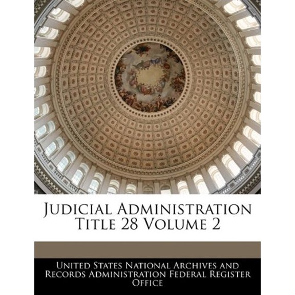 Judicial Administration Title 28 Volume 2 Paperback 124040249X 9781240402496 United States National Archives and Reco