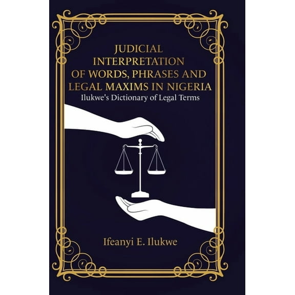 Judicial Interpretation of Words, Phrases and Legal Maxims in Nigeria: Ilukwe's Dictionary of Legal Terms, (Hardcover)