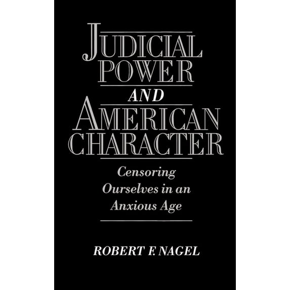 Judicial Power and American Character: Censoring Ourselves in an Anxious Age, (Hardcover)