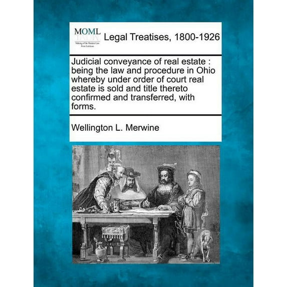 Judicial conveyance of real estate : being the law and procedure in Ohio whereby under order of court real estate is sold and title thereto confirmed and transferred, with forms. (Paperback)