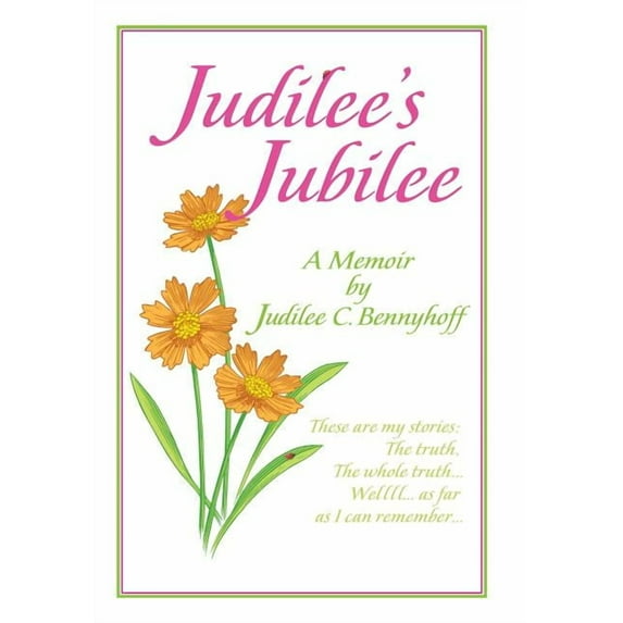 Judilee's Jubilee: A Memoir...the Truth, the Whole Truth and Nothing But the Truth. Well, That Is...as Far as I Can Remember. (Hardcover)