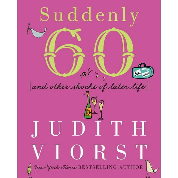 Judith Viorst's Decades Suddenly Sixty: And Other Shocks of Later Life, (Hardcover)