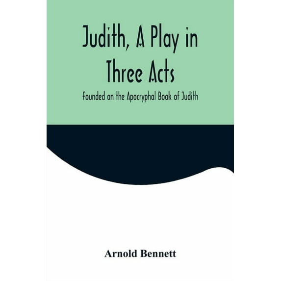 Judith, a Play in Three Acts; Founded on the Apocryphal Book of Judith, (Paperback)