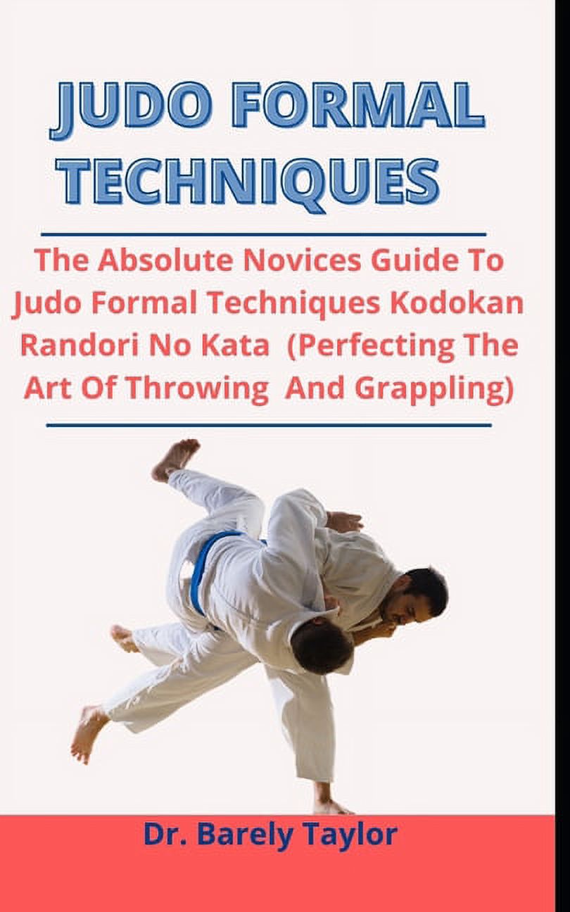 Judo Formal Techniques The Absolute Novices Guide To judo formal techniques, Kodokan Randori No Kata (Perfecting The Art Of Throwing And Grappling) (Paperback)