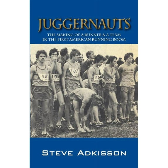 Juggernauts: The Making of a Runner & a Team in the First American Running Boom, (Paperback)