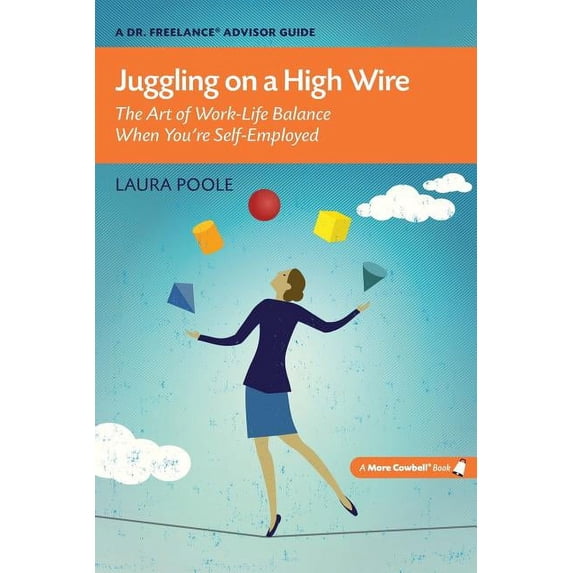 Juggling on a High Wire: The Art of Work-Life Balance When You're Self ...