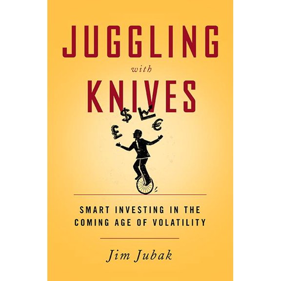 Juggling with Knives: Smart Investing in the Coming Age of Volatility, (Hardcover)