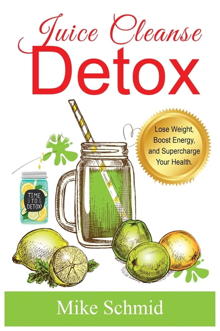 Juice Cleanse Detox : The Ultimate Diet for Weight Loss and Detox
