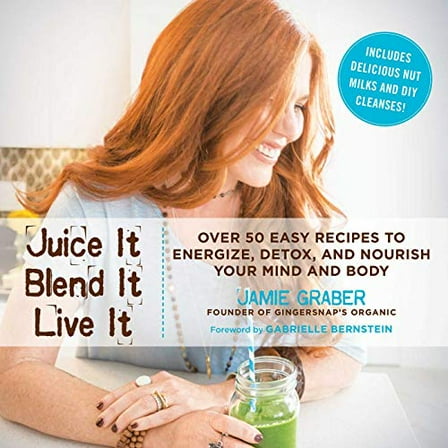 Pre-Owned Juice It, Blend It, Live It: Over 50 Easy Recipes to Energize, Detox, and Nourish Your Mind and Body (Hardcover) 163450562X 9781634505628