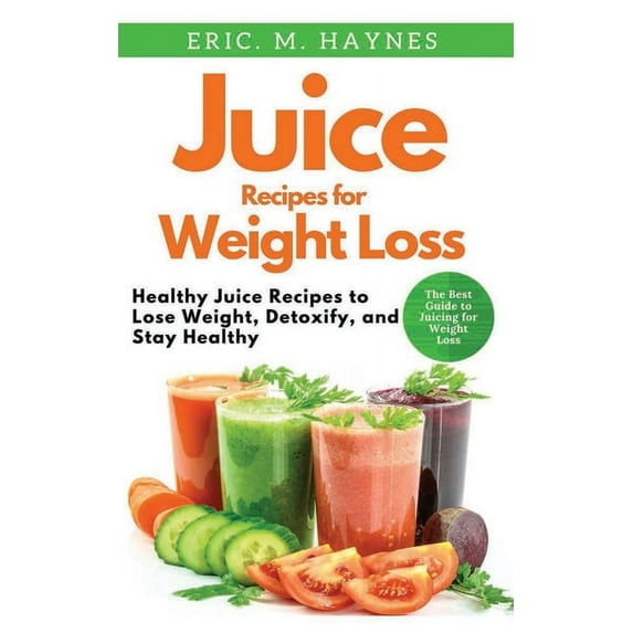 Juice Recipes for Weight Loss (Large Print Edition): Healthy Juice Recipes to Lose Weight, Detoxify, and Stay Healthy