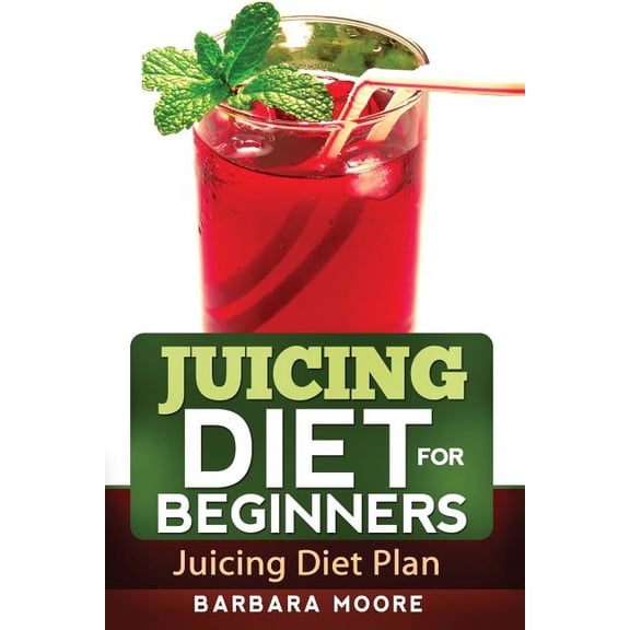 Juicing Diet For Beginners: Juicing Diet Plan, (Paperback)