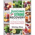 thumbnail image 1 of Juicing For Stroke Recovery: Easy Recipes For Regaining Strength And Brain Memory. (Paperback), 1 of 1