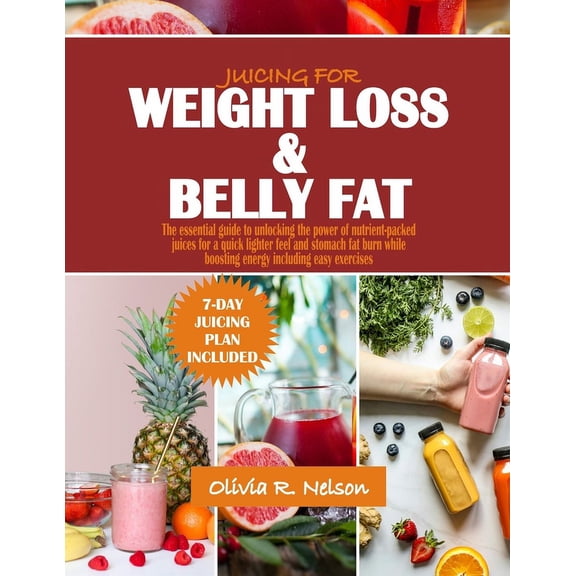Juicing for Weight Loss and Belly Fat: The essential guide to unlocking the power of nutrient-packed juices for a quick lighter feel and stomach fat burn while boosting energy including easy exercises