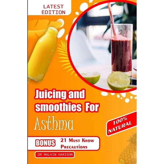 Juicing and Smoothies for Asthma: Healthy and delicious fruit blends to alleviate breathing problems and manage respiratory symptoms (Paperback)
