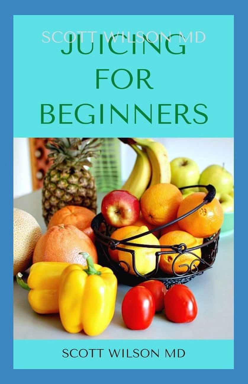 Juicing for Beginners The Definitive Guide On How You Can Make Juice