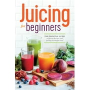 ROCKRIDGE PRESS Juicing for Beginners : The Essential Guide to Juicing Recipes and Juicing for Weight Loss (Paperback)