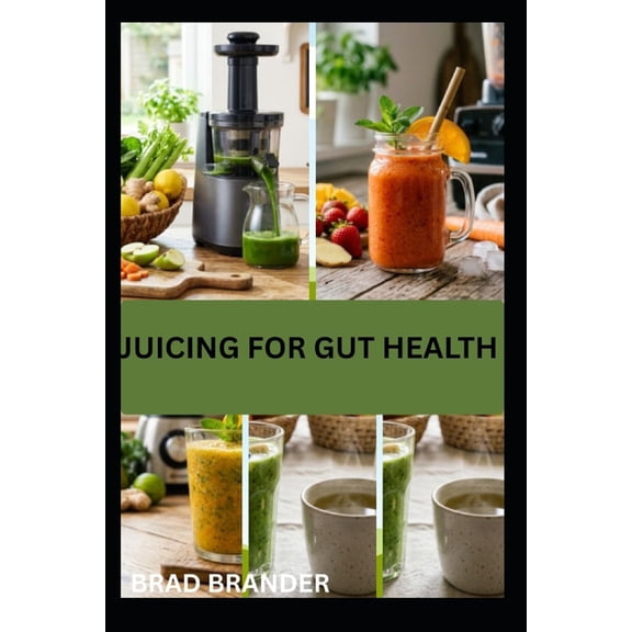 Juicing for Gut Health: Natural Juice Recipes to Cleanse Your System and Restore Balance, (Paperback)