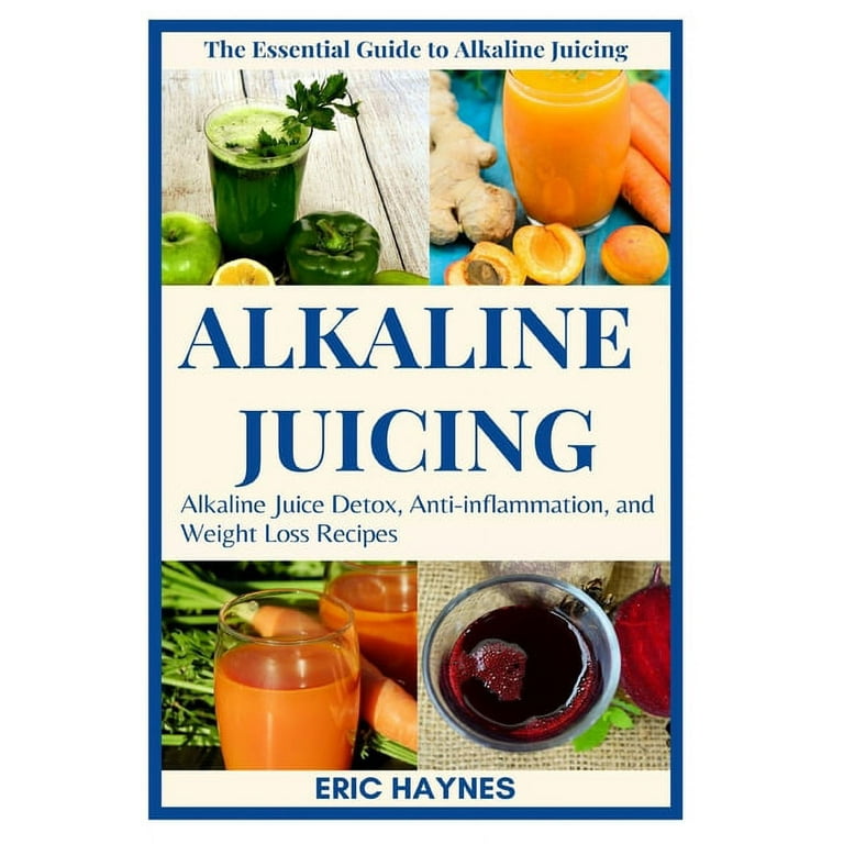 Juicing for Healthiness Alkaline Juicing Alkaline Juice Detox Anti Inflammation and Weight Loss Recipes Paperback Walmart