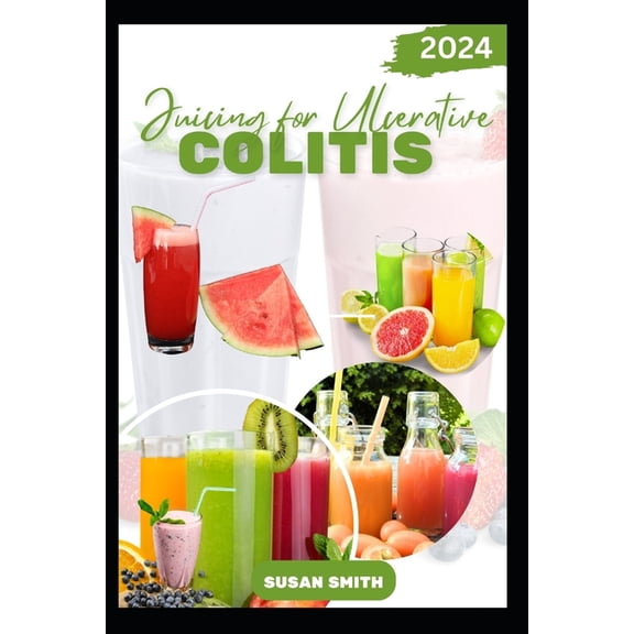 Juicing for Ulcerative Colitis: Delicious Fruits blends to Prevent Colitis Disease, Improve Gut and Digestive Health, (Paperback)