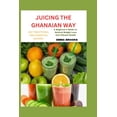 thumbnail image 1 of Juicing the Ghanaian Way: 102 TRADITIONAL AND ESSENTIAL RECIPES: "A Beginner's Guide to Natural Weight Loss an, (Paperback), 1 of 1