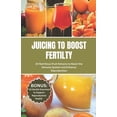 thumbnail image 1 of Juicing to Boost Fertility: 20 Nutritious Fruits Extracts to Boost the Immune System and Enhance Reproduction, (Paperback), 1 of 1