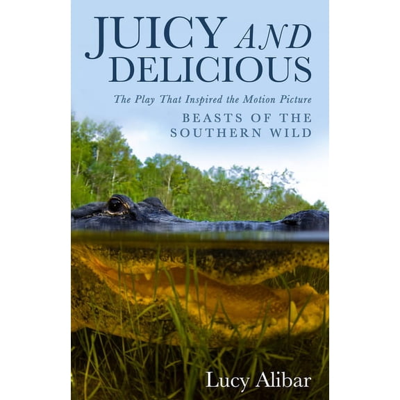 Juicy and Delicious: The Play That Inspired the Motion Picture "Beasts of the Southern Wild", (Paperback)