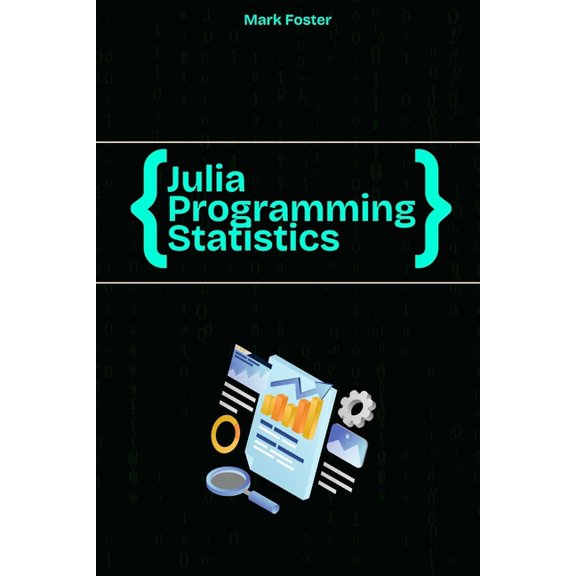 Julia Programming Language Julia Programming for Statistics: Statistical Methods and Applications Using Julia's Powerful Tools, (Paperback)