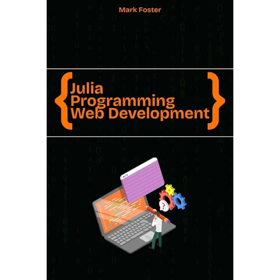 Julia Programming for Web Development: Create Building Web & Cloud Applications quickly and easily, (Paperback)