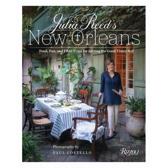 Julia Reed's New Orleans: Food, Fun, and Field Trips for Letting the Good Times Roll, (Hardcover)