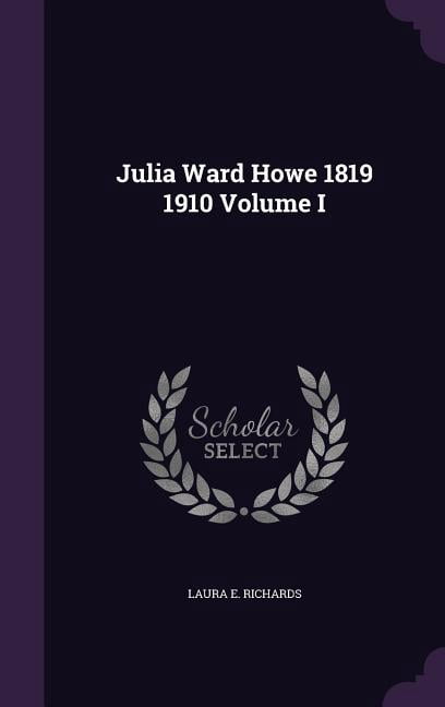 Julia Ward Howe 1819 1910 Volume I (Hardcover)