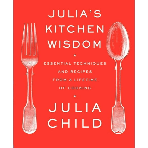 Julia's Kitchen Wisdom: Essential Techniques and Recipes from a Lifetime of Cooking: A Cookbook, (Paperback)