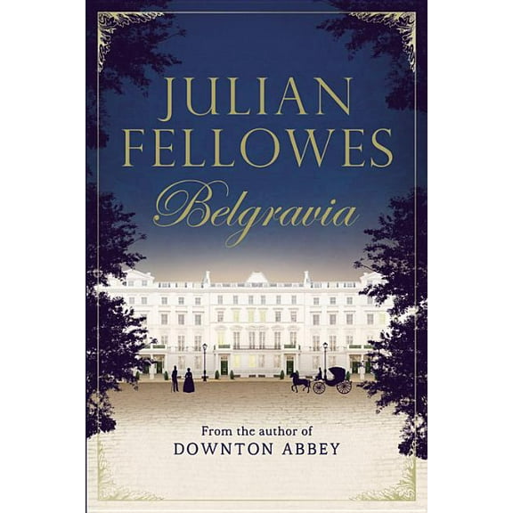 Julian Fellowes's Belgravia Julian Fellowes's Belgravia, (Hardcover)