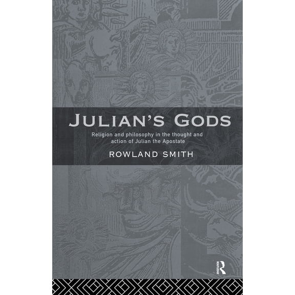 Julian's Gods: Religion and Philosophy in the Thought and Action of Julian the Apostate, (Paperback)