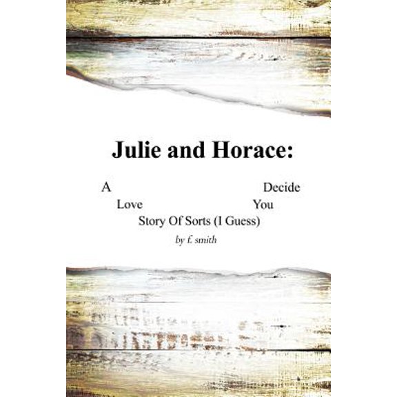 Julie and Horace: A Love Story of Sorts (I Guess) You Decide (Paperback)
