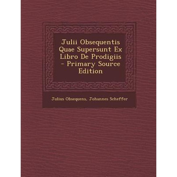 Julii Obsequentis Quae Supersunt Ex Libro de Prodigiis Paperback Edition - Primary Source