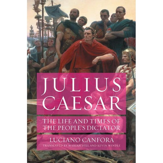 Julius Caesar: The Life and Times of the People's Dictator, (Hardcover)