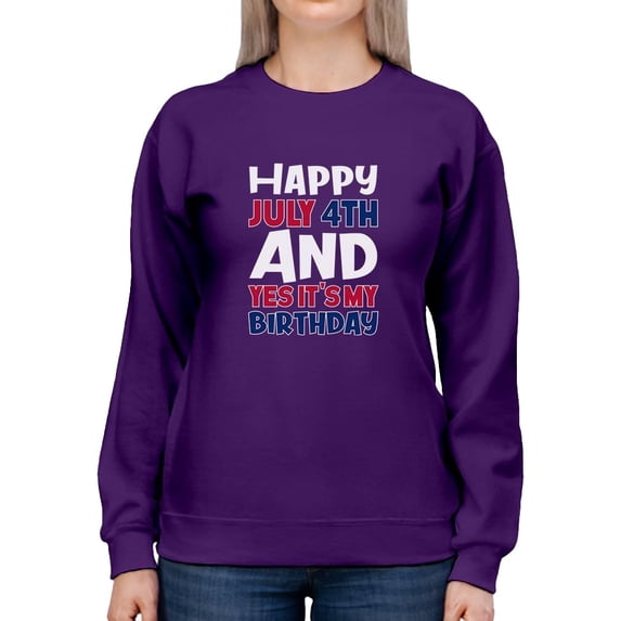 July 4Th Is My Birthday Sweatshirt Women -Image by Shutterstock, Female Medium