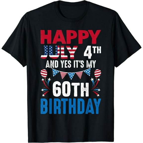 July 4th And Yes It's My 60th Birthday American Patriotic T-Shirt