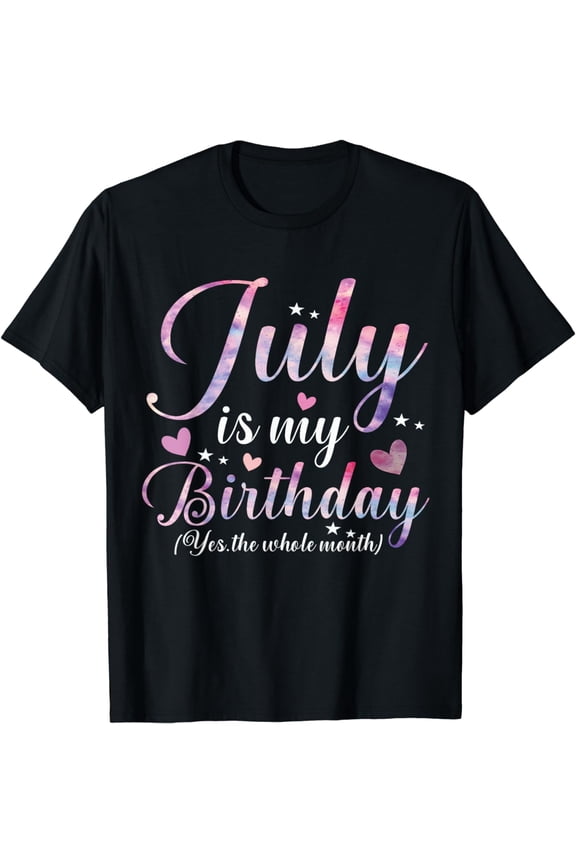 July Birthday T-Shirt July Is My Birthday Yes The Whole Month Funny