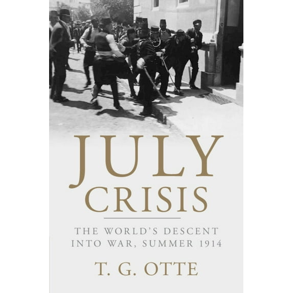 July Crisis: The World's Descent Into War, Summer 1914, (Paperback)